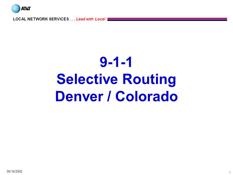 1 LOCAL NETWORK SERVICES... Lead with Local 06/14/ Selective Routing Denver / Colorado
