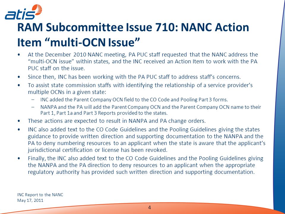 INC Report to the NANC May 17, RAM Subcommittee Issue 710: NANC Action Item multi-OCN Issue At the December 2010 NANC meeting, PA PUC staff requested that the NANC address the multi-OCN issue within states, and the INC received an Action Item to work with the PA PUC staff on the issue.