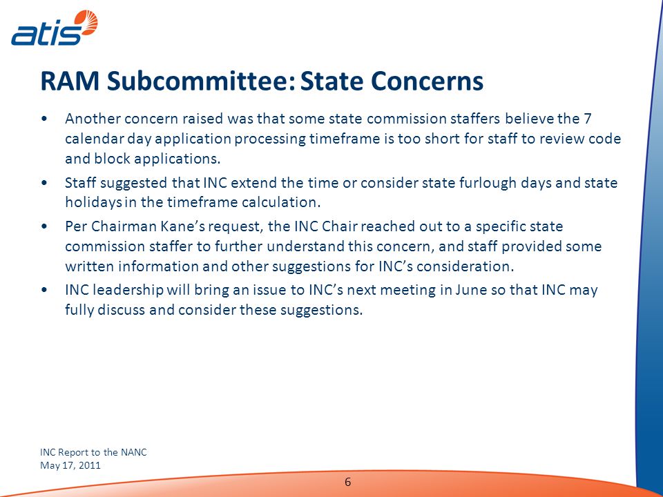 INC Report to the NANC May 17, RAM Subcommittee: State Concerns Another concern raised was that some state commission staffers believe the 7 calendar day application processing timeframe is too short for staff to review code and block applications.