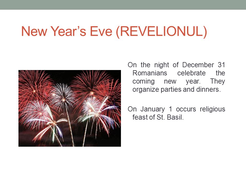 New Year’s Eve (REVELIONUL) On the night of December 31 Romanians celebrate the coming new year.
