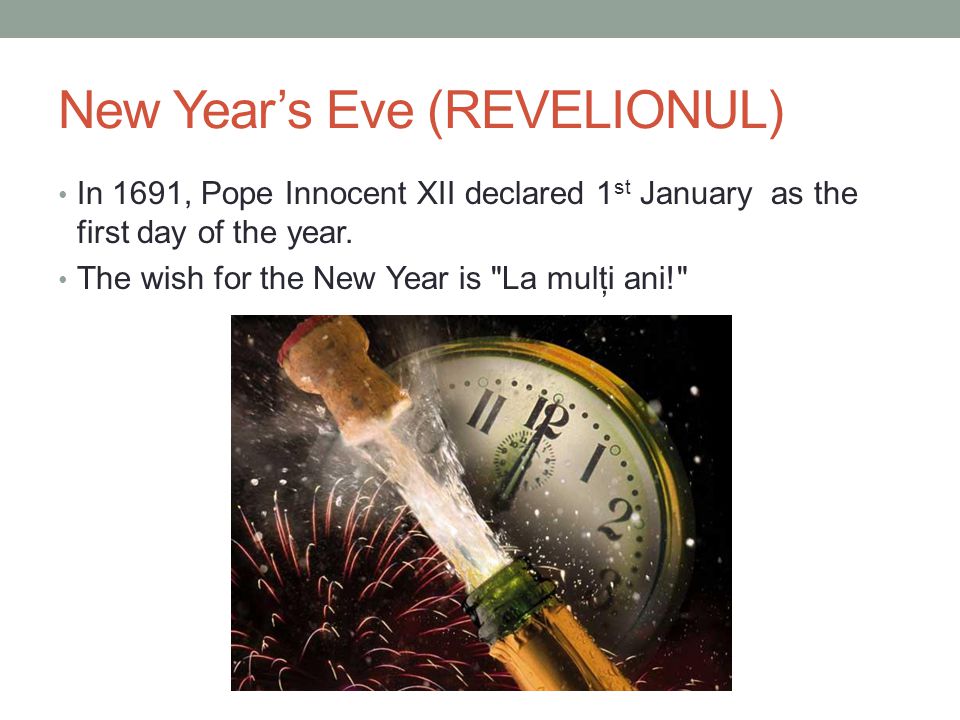 New Year’s Eve (REVELIONUL) In 1691, Pope Innocent XII declared 1 st January as the first day of the year.