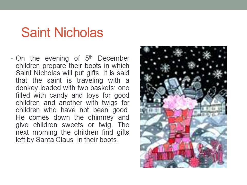 Saint Nicholas On the evening of 5 th December children prepare their boots in which Saint Nicholas will put gifts.