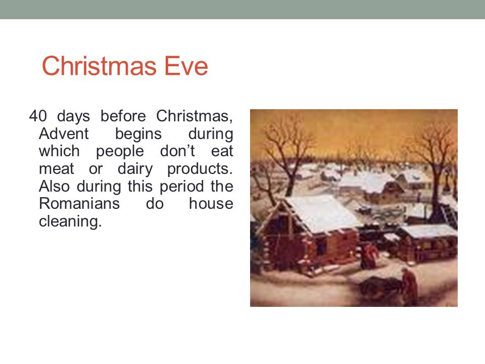Christmas Eve 40 days before Christmas, Advent begins during which people don’t eat meat or dairy products.