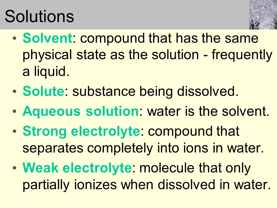 Solvent: compound that has the same physical state as the solution - frequently a liquid.