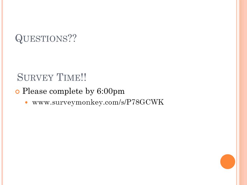 Q UESTIONS Please complete by 6:00pm   S URVEY T IME !!