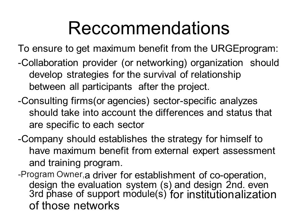 Reccommendations To ensure to get maximum benefit from the URGEprogram: -Collaboration provider (or networking) organization should develop strategies for the survival of relationship between all participants after the project.