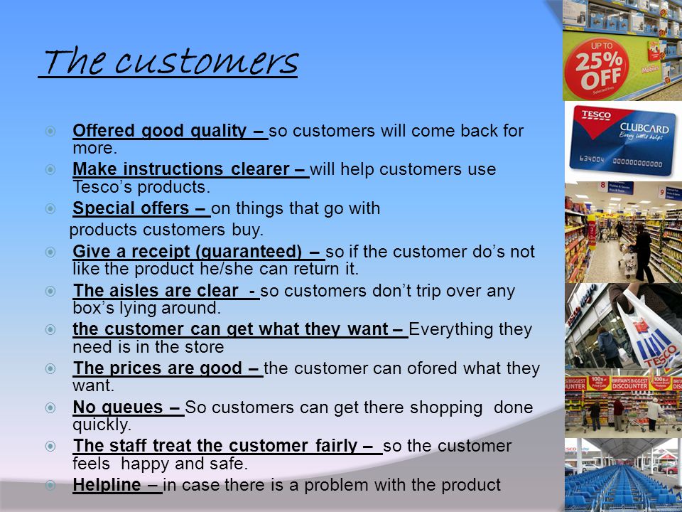 The customers  Offered good quality – so customers will come back for more.