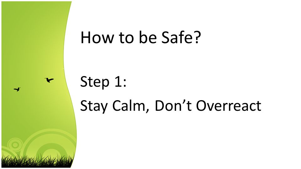 How to be Safe Step 1: Stay Calm, Don’t Overreact