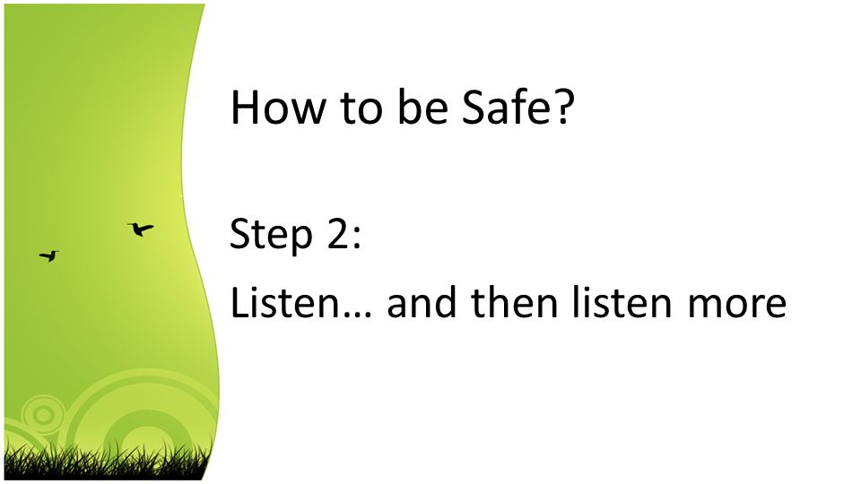How to be Safe Step 2: Listen… and then listen more