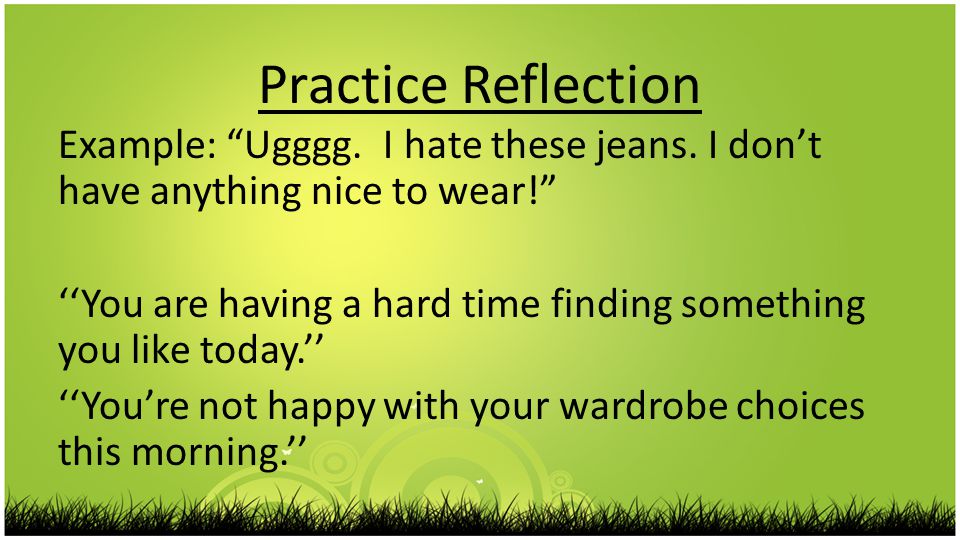 Practice Reflection Example: Ugggg. I hate these jeans.