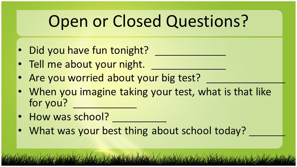 Open or Closed Questions. Did you have fun tonight.