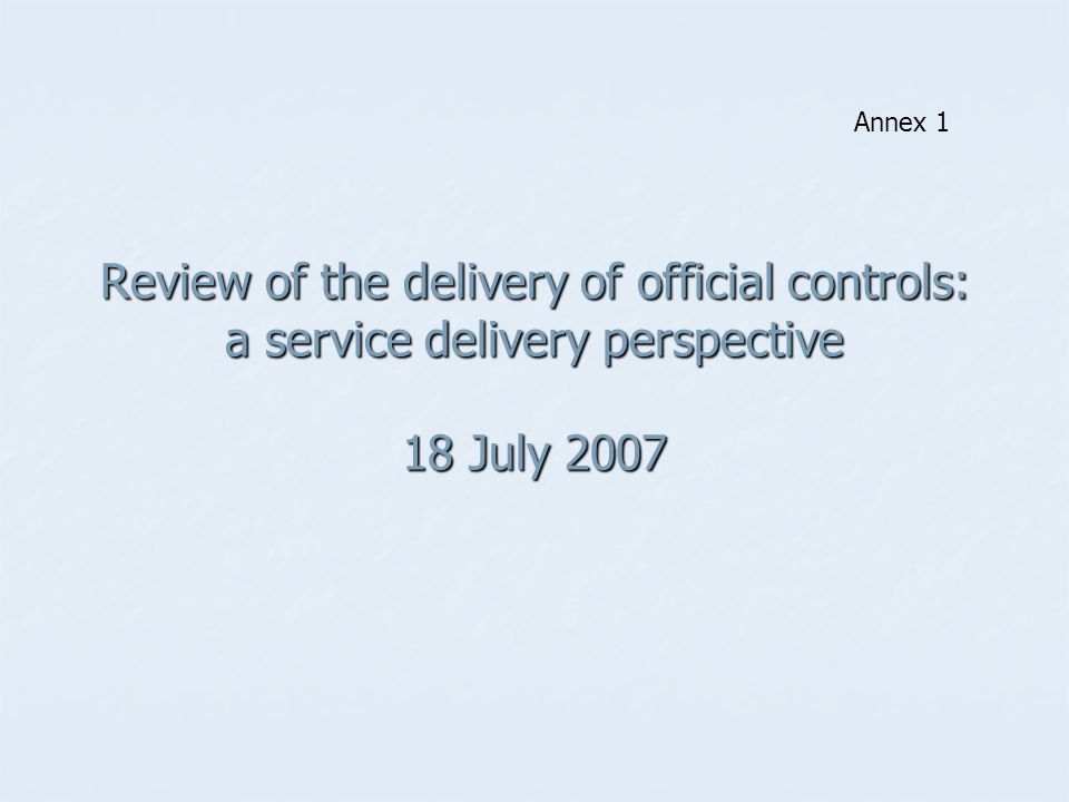 Review of the delivery of official controls: a service delivery perspective 18 July 2007 Annex 1