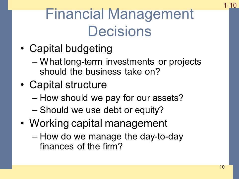 Financial Management Decisions Capital budgeting –What long-term investments or projects should the business take on.
