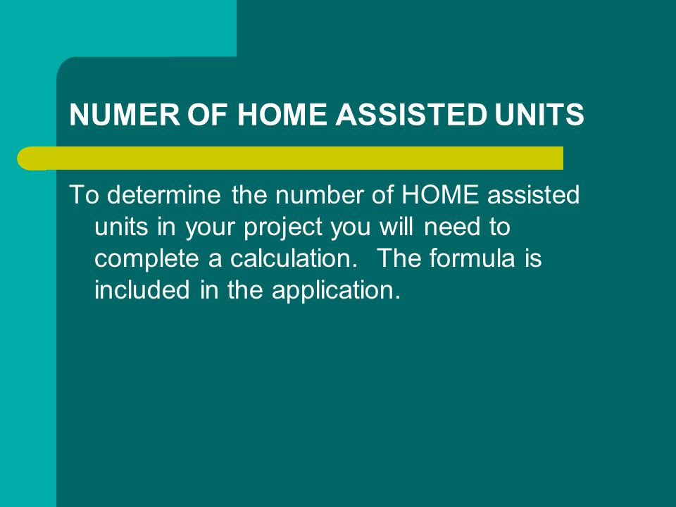 NUMER OF HOME ASSISTED UNITS To determine the number of HOME assisted units in your project you will need to complete a calculation.