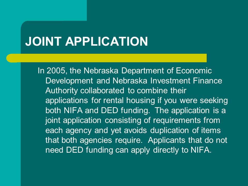 JOINT APPLICATION In 2005, the Nebraska Department of Economic Development and Nebraska Investment Finance Authority collaborated to combine their applications for rental housing if you were seeking both NIFA and DED funding.