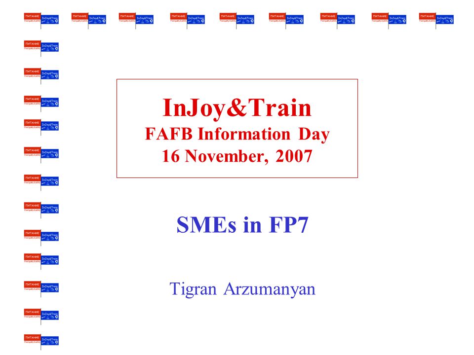 InJoy&Train FAFB Information Day 16 November, 2007 SMEs in FP7 Tigran Arzumanyan