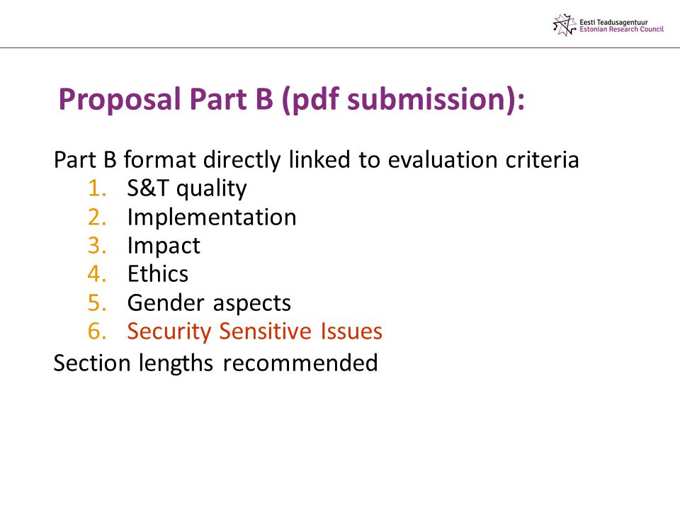 Proposal Part B (pdf submission): Part B format directly linked to evaluation criteria 1.S&T quality 2.Implementation 3.Impact 4.Ethics 5.Gender aspects 6.Security Sensitive Issues Section lengths recommended