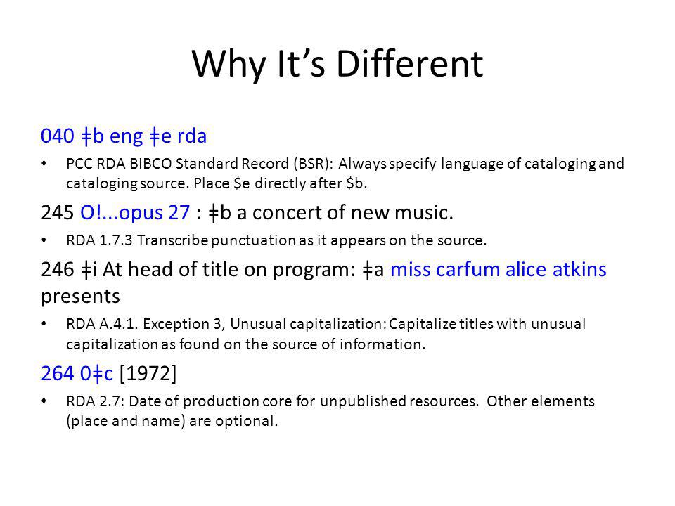 Why It’s Different 040 ǂb eng ǂe rda PCC RDA BIBCO Standard Record (BSR): Always specify language of cataloging and cataloging source.