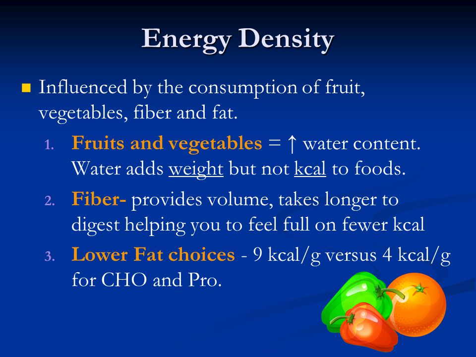 Energy Density Influenced by the consumption of fruit, vegetables, fiber and fat.