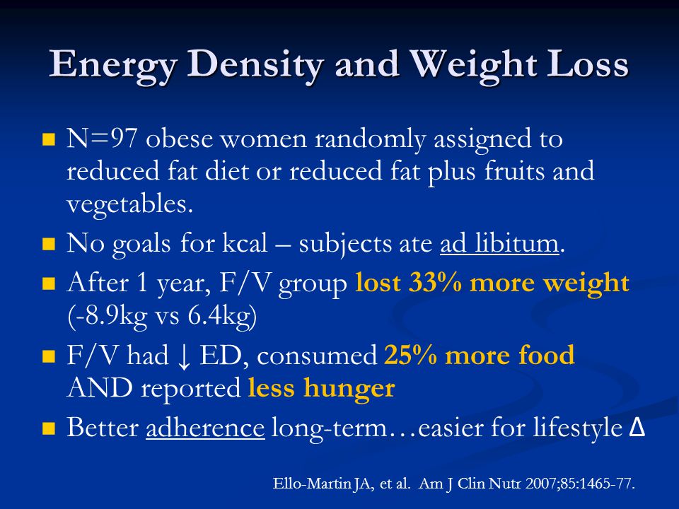 Energy Density and Weight Loss N=97 obese women randomly assigned to reduced fat diet or reduced fat plus fruits and vegetables.