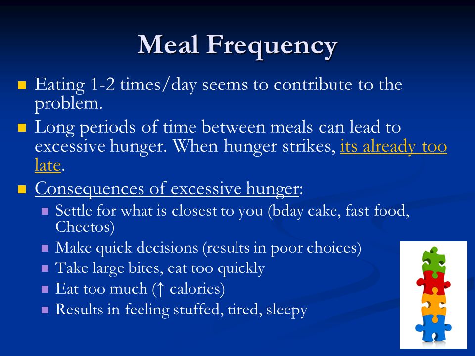 Meal Frequency Eating 1-2 times/day seems to contribute to the problem.