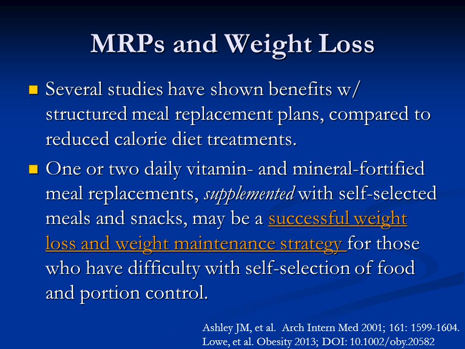 MRPs and Weight Loss Several studies have shown benefits w/ structured meal replacement plans, compared to reduced calorie diet treatments.