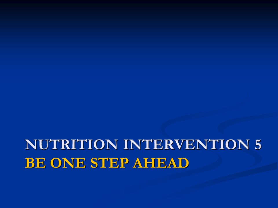 NUTRITION INTERVENTION 5 BE ONE STEP AHEAD