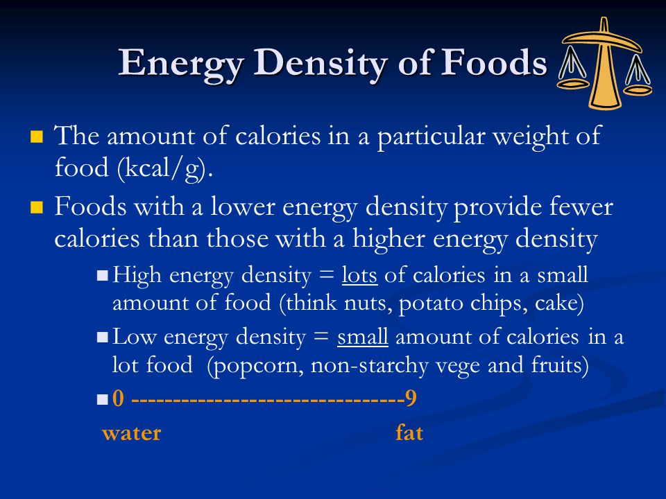 Energy Density of Foods The amount of calories in a particular weight of food (kcal/g).
