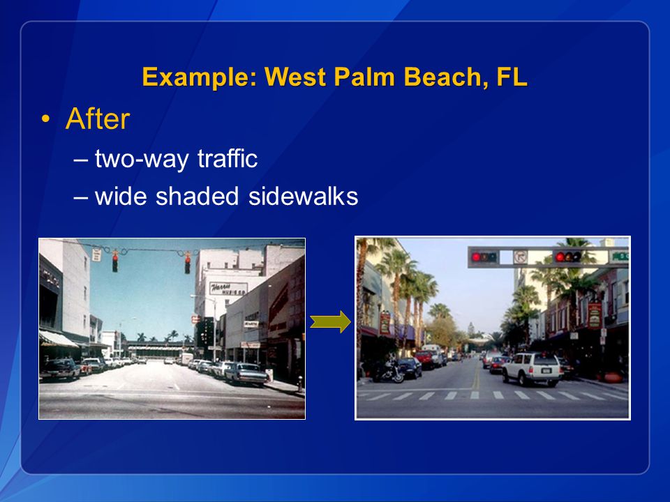 Example: West Palm Beach, FL After –two-way traffic –wide shaded sidewalks