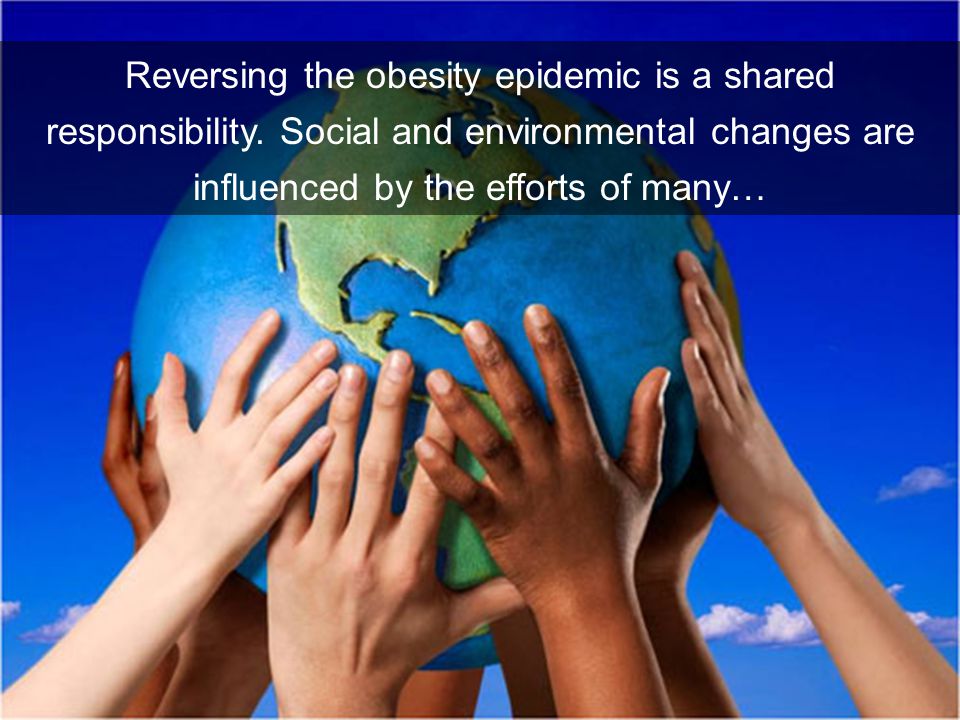 Reversing the obesity epidemic is a shared responsibility.