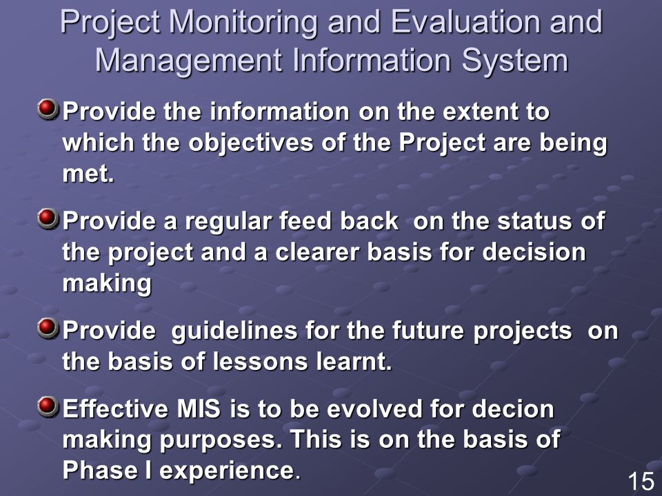 Project Monitoring and Evaluation and Management Information System Provide the information on the extent to which the objectives of the Project are being met.