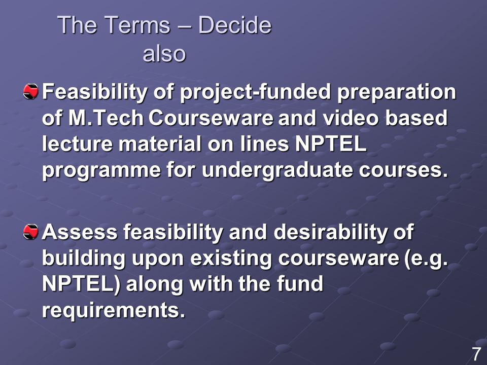 The Terms – Decide also Feasibility of project-funded preparation of M.Tech Courseware and video based lecture material on lines NPTEL programme for undergraduate courses.
