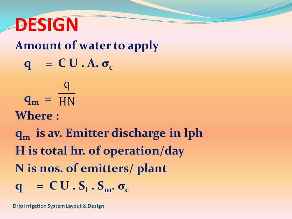 DESIGN Amount of water to apply q = C U. A. σ c q m = Where : q m is av.