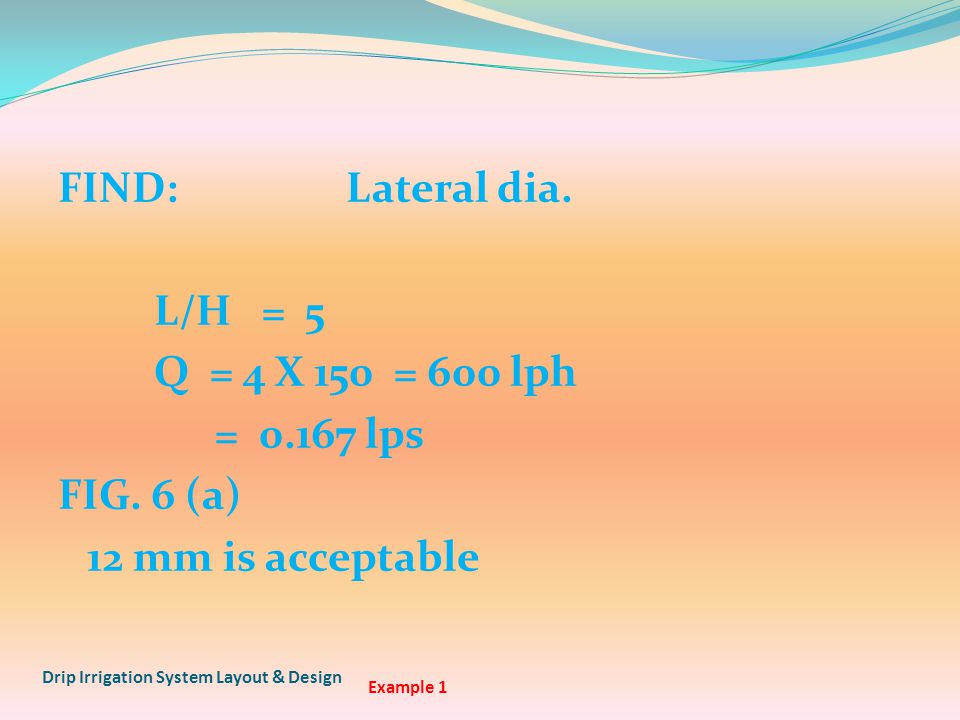 FIND:Lateral dia. L/H = 5 Q = 4 X 150 = 600 lph = lps FIG.