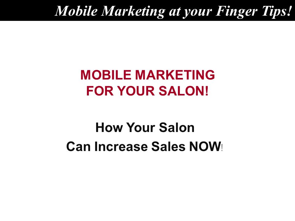 MOBILE MARKETING FOR YOUR SALON. How Your Salon Can Increase Sales NOW .