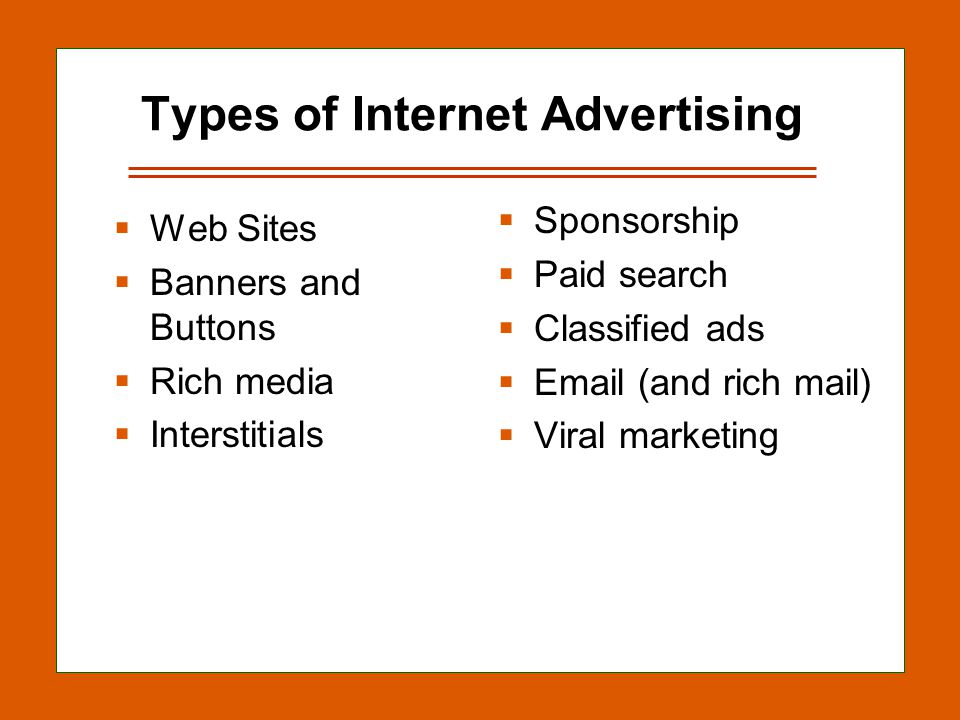 13-6 Types of Internet Advertising  Web Sites  Banners and Buttons  Rich media  Interstitials  Sponsorship  Paid search  Classified ads   (and rich mail)  Viral marketing