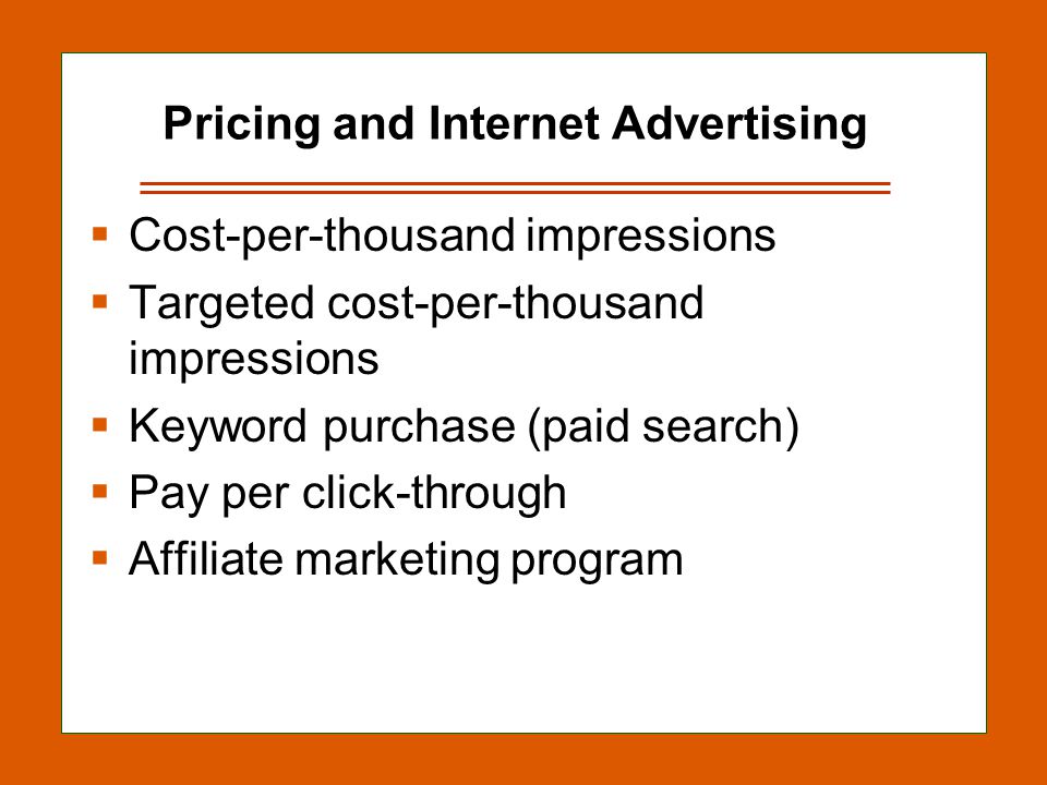 13-9 Pricing and Internet Advertising  Cost-per-thousand impressions  Targeted cost-per-thousand impressions  Keyword purchase (paid search)  Pay per click-through  Affiliate marketing program