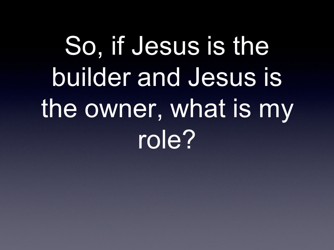 So, if Jesus is the builder and Jesus is the owner, what is my role