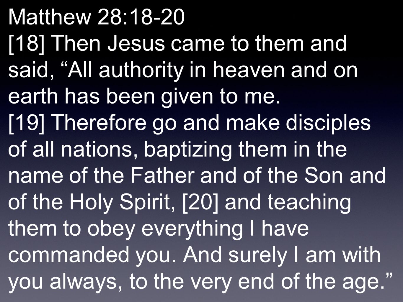 Matthew 28:18-20 [18] Then Jesus came to them and said, All authority in heaven and on earth has been given to me.