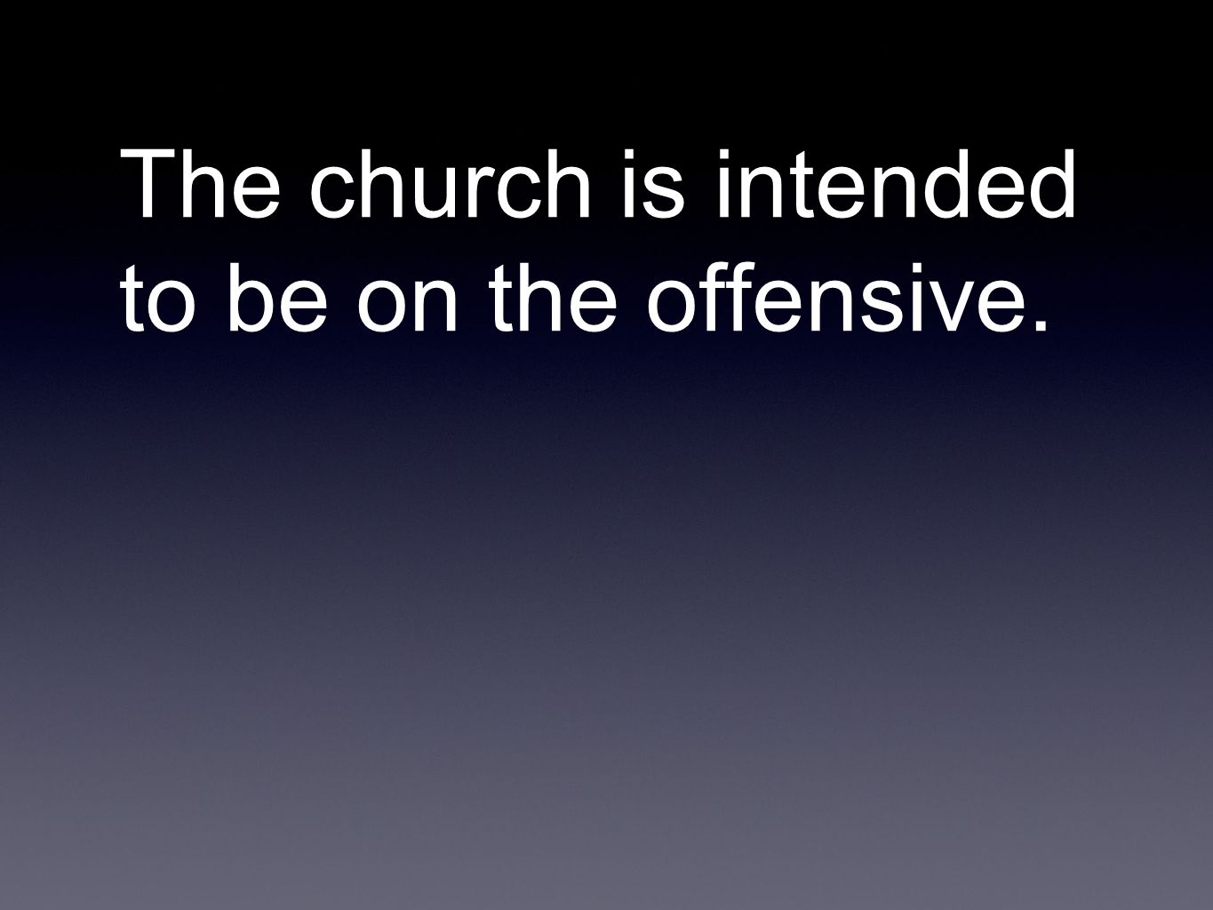 The church is intended to be on the offensive.
