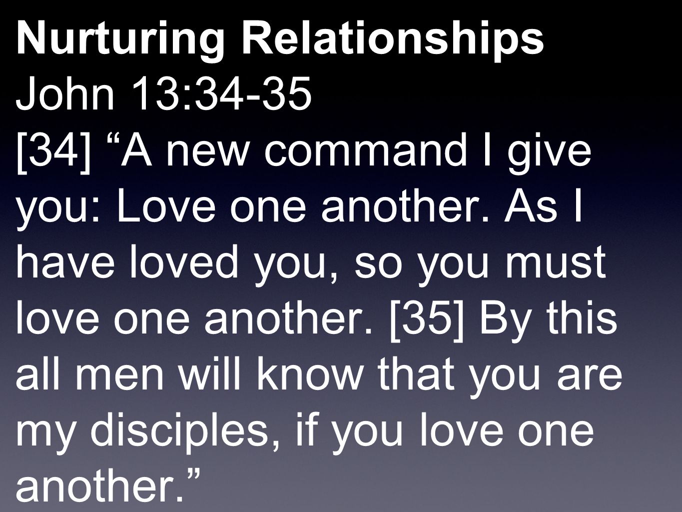Nurturing Relationships John 13:34-35 [34] A new command I give you: Love one another.