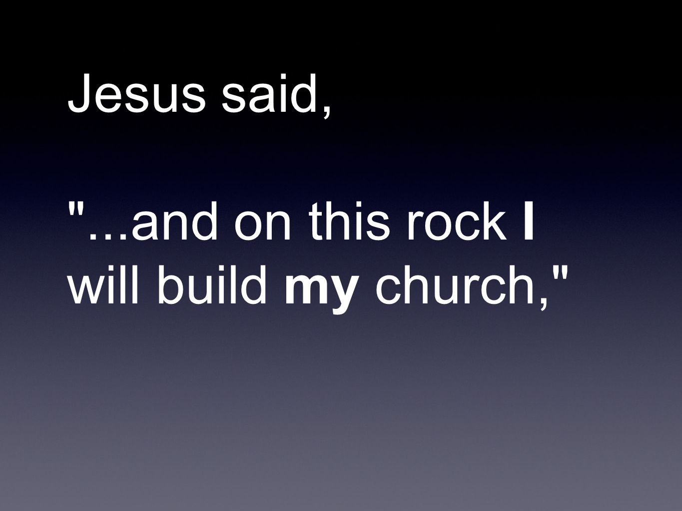 Jesus said, ...and on this rock I will build my church,