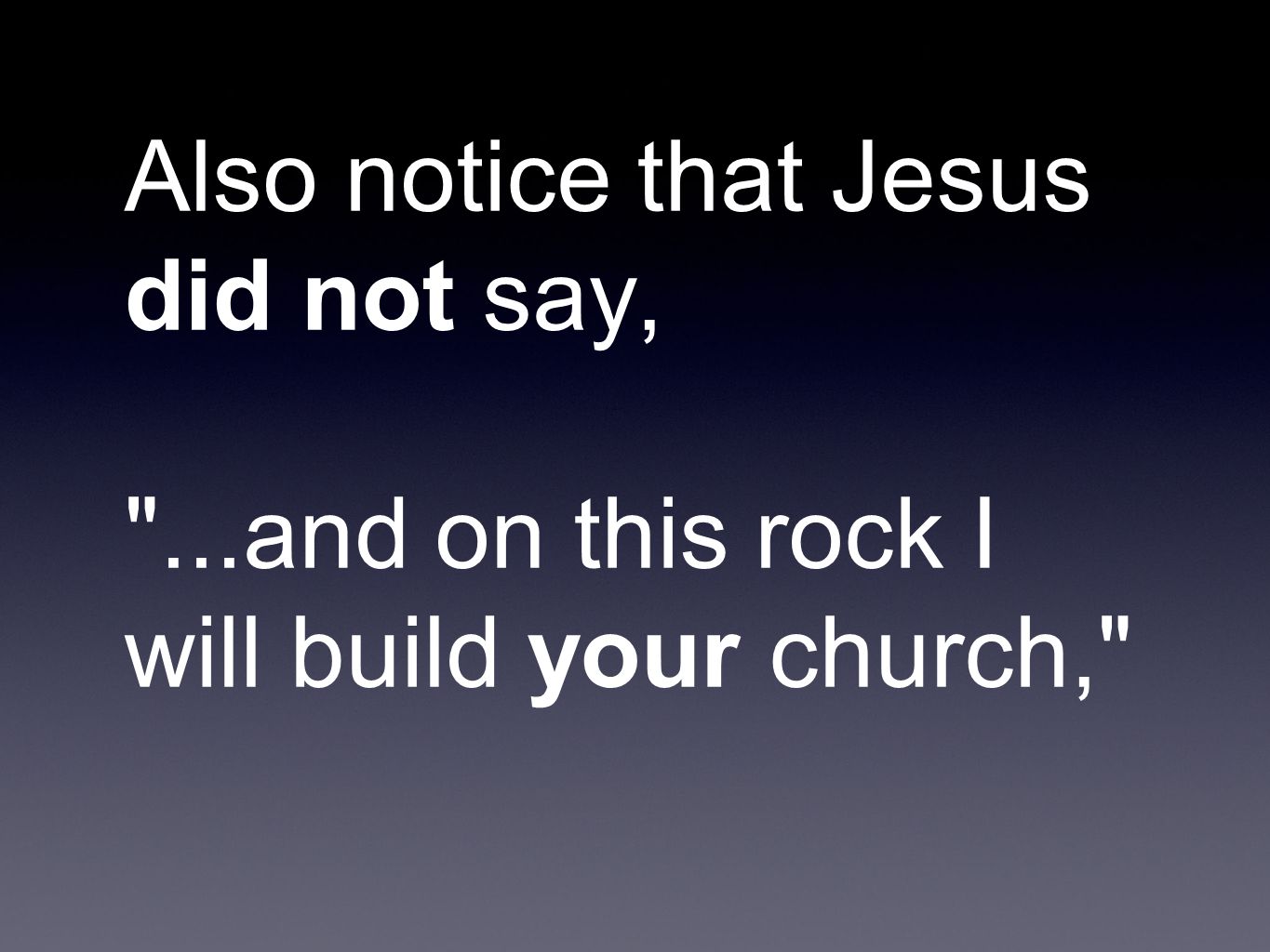 Also notice that Jesus did not say, ...and on this rock I will build your church,