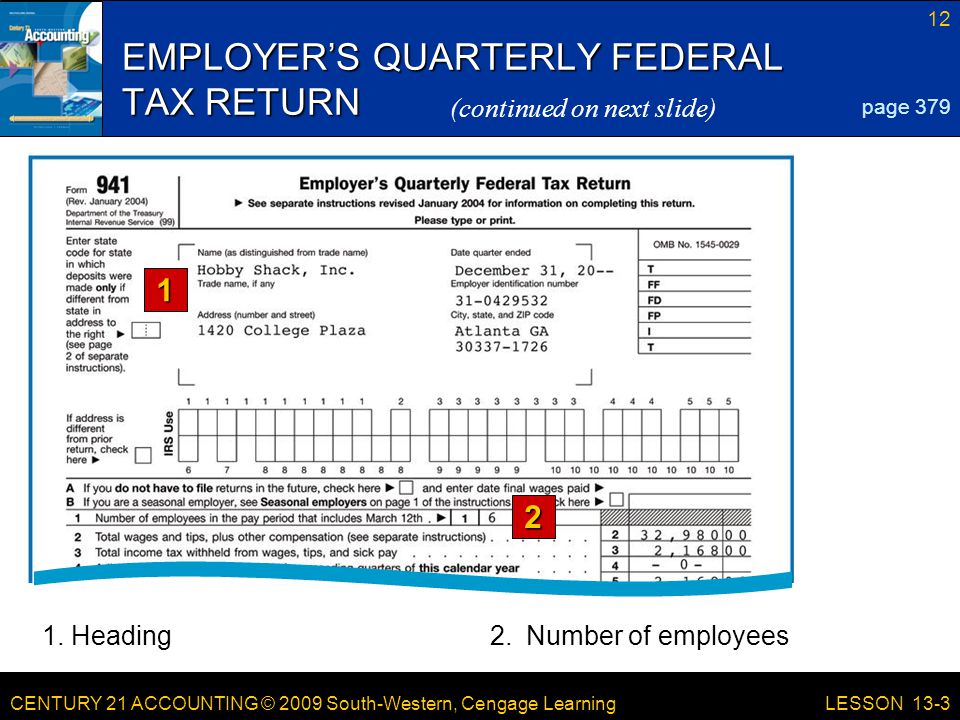 CENTURY 21 ACCOUNTING © 2009 South-Western, Cengage Learning 12 LESSON 13-3 EMPLOYER’S QUARTERLY FEDERAL TAX RETURN page 379 (continued on next slide)