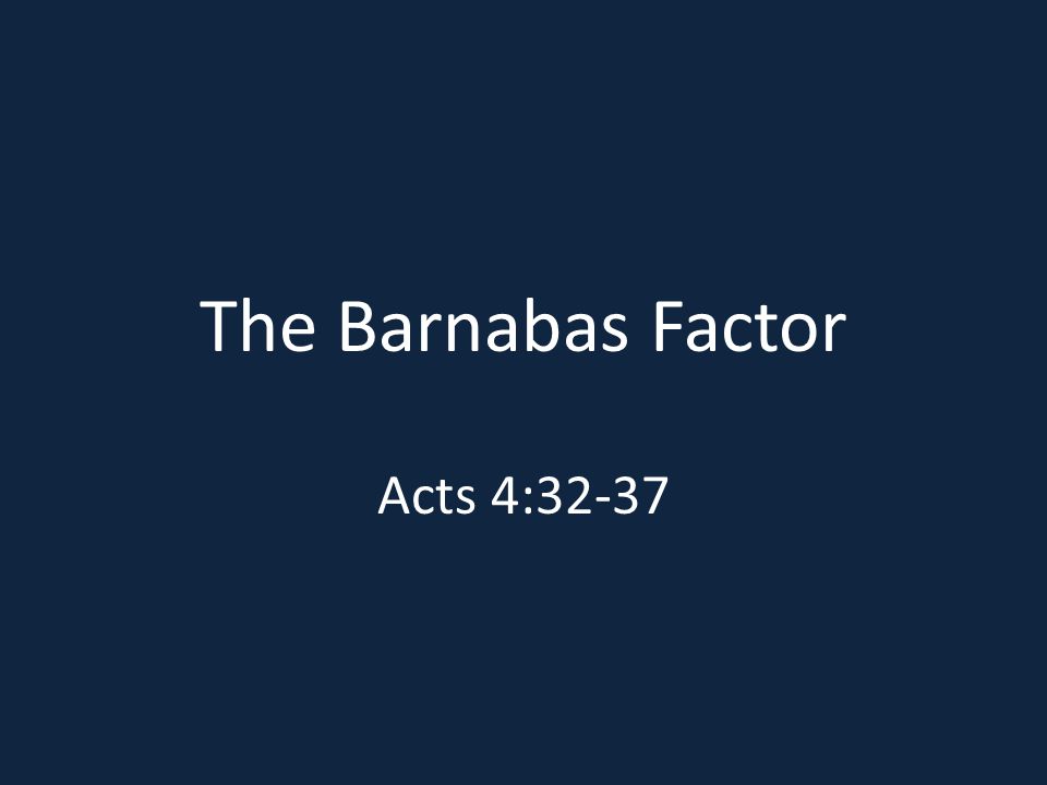 The Barnabas Factor Acts 4:32-37