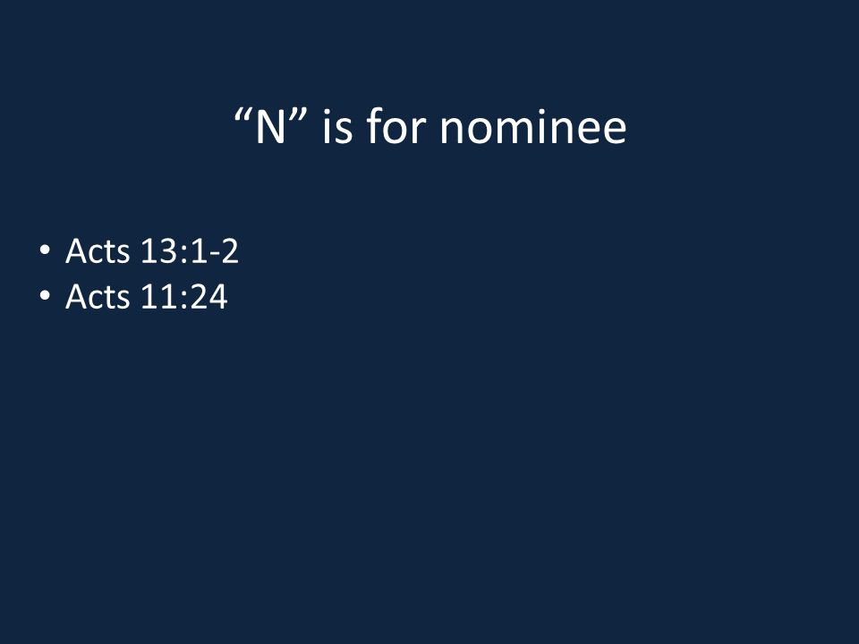 N is for nominee Acts 13:1-2 Acts 11:24