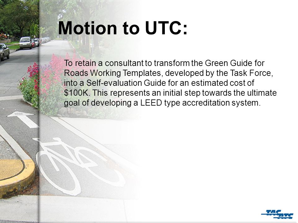 Motion to UTC: To retain a consultant to transform the Green Guide for Roads Working Templates, developed by the Task Force, into a Self-evaluation Guide for an estimated cost of $100K.