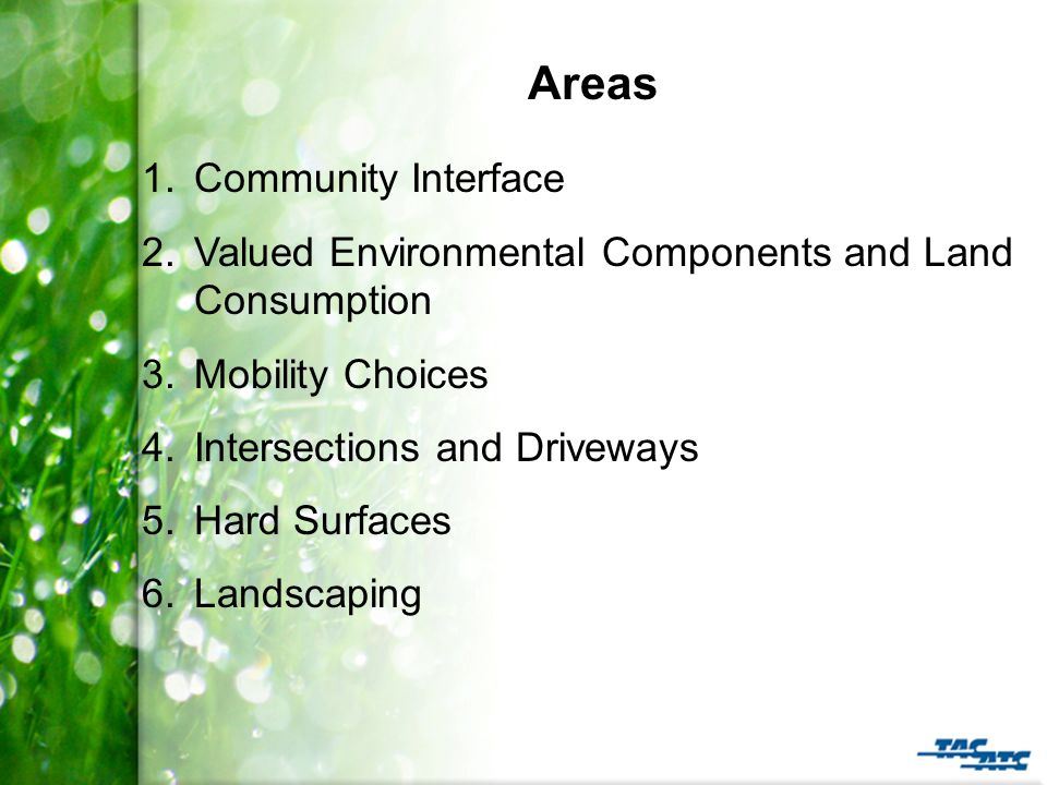 Areas 1.Community Interface 2.Valued Environmental Components and Land Consumption 3.Mobility Choices 4.Intersections and Driveways 5.Hard Surfaces 6.Landscaping