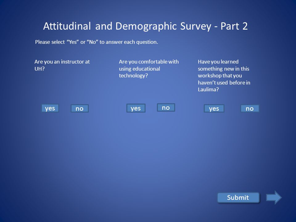 yes no Submit Attitudinal and Demographic Survey - Part 1 Do you prefer Laulima over Blackboard Collaborate or WebCT.