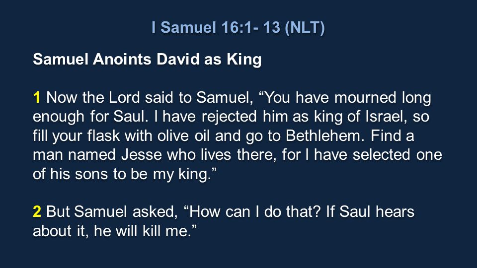 I Samuel 16:1- 13 (NLT) Samuel Anoints David as King 1 Now the ...